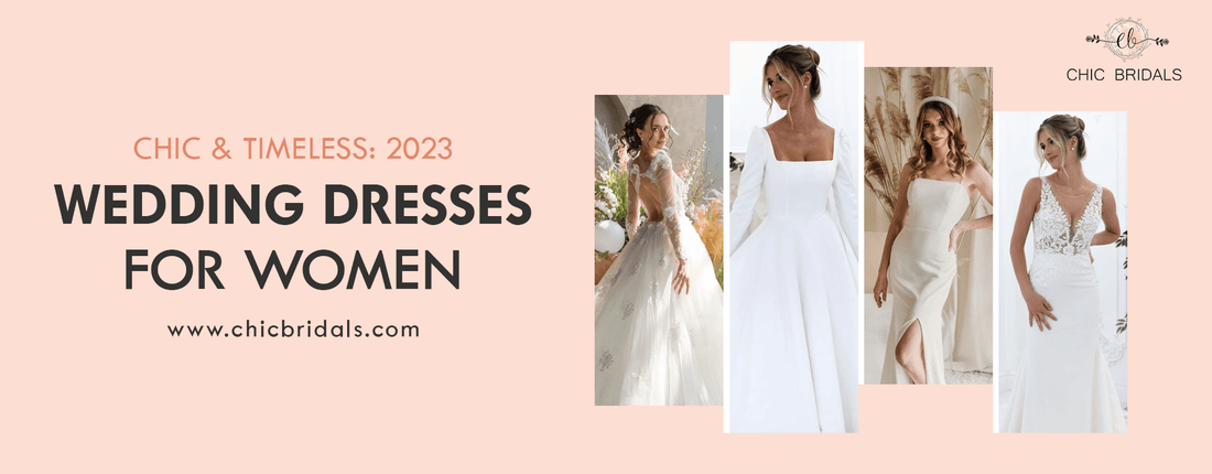 Chic & Timeless: 2023 Wedding Dresses For Women - Chic Bridals