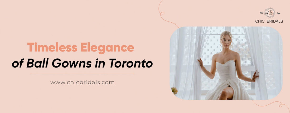 Timeless Elegance of Ball Gowns in Toronto - Chic Bridals